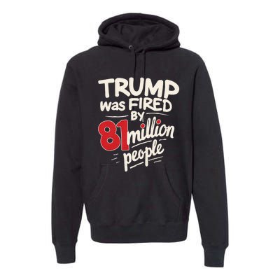 Funny Sarcastic Humor Trump Was Fired By 81 Million People Premium Hoodie