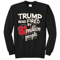 Funny Sarcastic Humor Trump Was Fired By 81 Million People Tall Sweatshirt