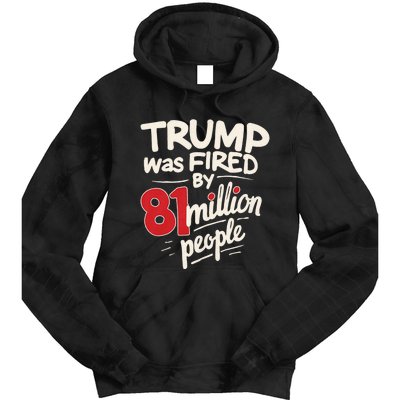 Funny Sarcastic Humor Trump Was Fired By 81 Million People Tie Dye Hoodie