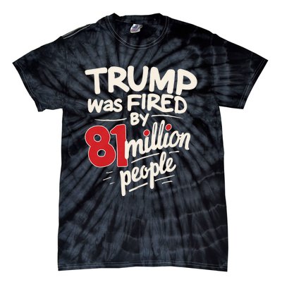 Funny Sarcastic Humor Trump Was Fired By 81 Million People Tie-Dye T-Shirt