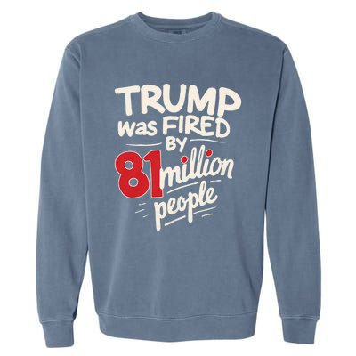 Funny Sarcastic Humor Trump Was Fired By 81 Million People Garment-Dyed Sweatshirt