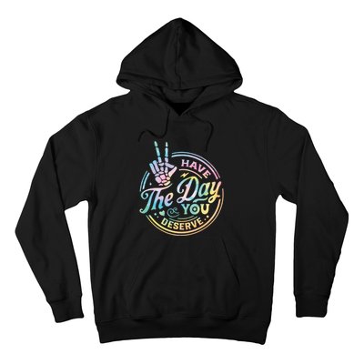 Funny Sarcastic Have The Day You Deserve Tie Dye Gift Hoodie