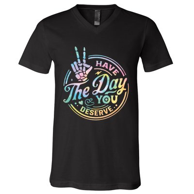 Funny Sarcastic Have The Day You Deserve Tie Dye Gift V-Neck T-Shirt