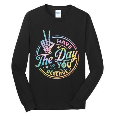 Funny Sarcastic Have The Day You Deserve Tie Dye Gift Tall Long Sleeve T-Shirt