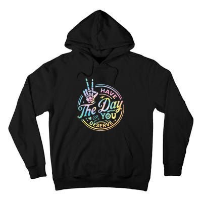 Funny Sarcastic Have The Day You Deserve Tie Dye Gift Tall Hoodie