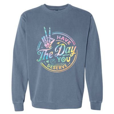 Funny Sarcastic Have The Day You Deserve Tie Dye Gift Garment-Dyed Sweatshirt