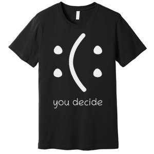 Face Smile Happy Or Sad Funny You Decide Quote Statement Premium T-Shirt