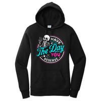 Funny Sarcastic Have The Day You Deserve Motivational Quote Women's Pullover Hoodie