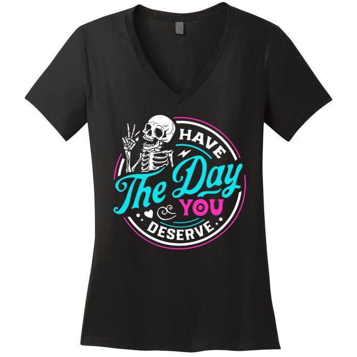 Funny Sarcastic Have The Day You Deserve Motivational Quote Women's V-Neck T-Shirt