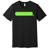 Funny Saying Humor I Ruin Group Chats Premium T-Shirt