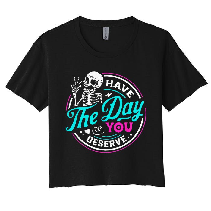 Funny Sarcastic Have The Day You Deserve Motivational Quote Women's Crop Top Tee