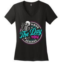 Funny Sarcastic Have The Day You Deserve Motivational Quote Women's V-Neck T-Shirt