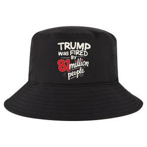 Funny Sarcastic Humor Trump Was Fired By 81 Million People Gift Cool Comfort Performance Bucket Hat