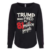 Funny Sarcastic Humor Trump Was Fired By 81 Million People Gift Womens California Wash Sweatshirt