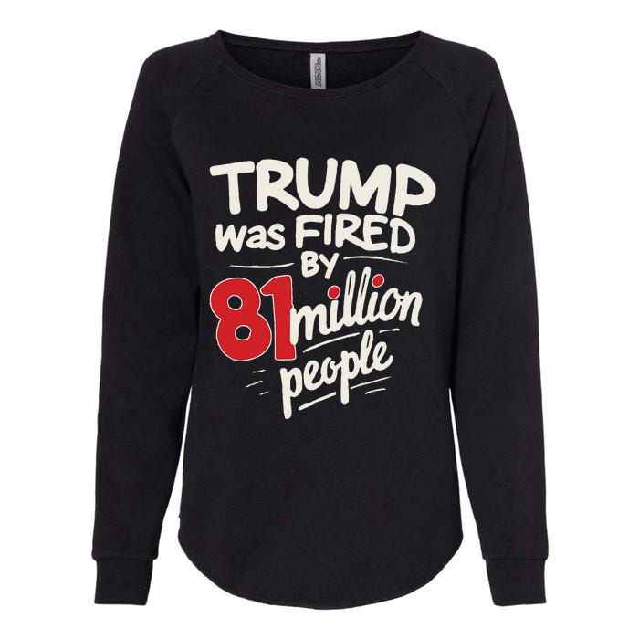 Funny Sarcastic Humor Trump Was Fired By 81 Million People Gift Womens California Wash Sweatshirt