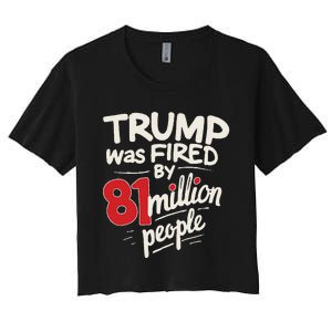 Funny Sarcastic Humor Trump Was Fired By 81 Million People Gift Women's Crop Top Tee