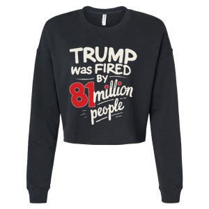 Funny Sarcastic Humor Trump Was Fired By 81 Million People Gift Cropped Pullover Crew