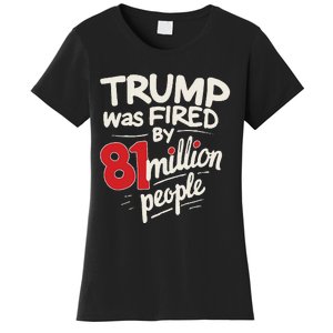 Funny Sarcastic Humor Trump Was Fired By 81 Million People Gift Women's T-Shirt