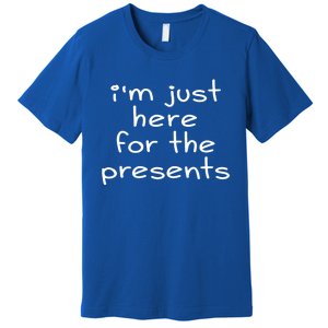 Funny Sarcastic Humor I'm Just Here For The Presents Gift Premium T-Shirt