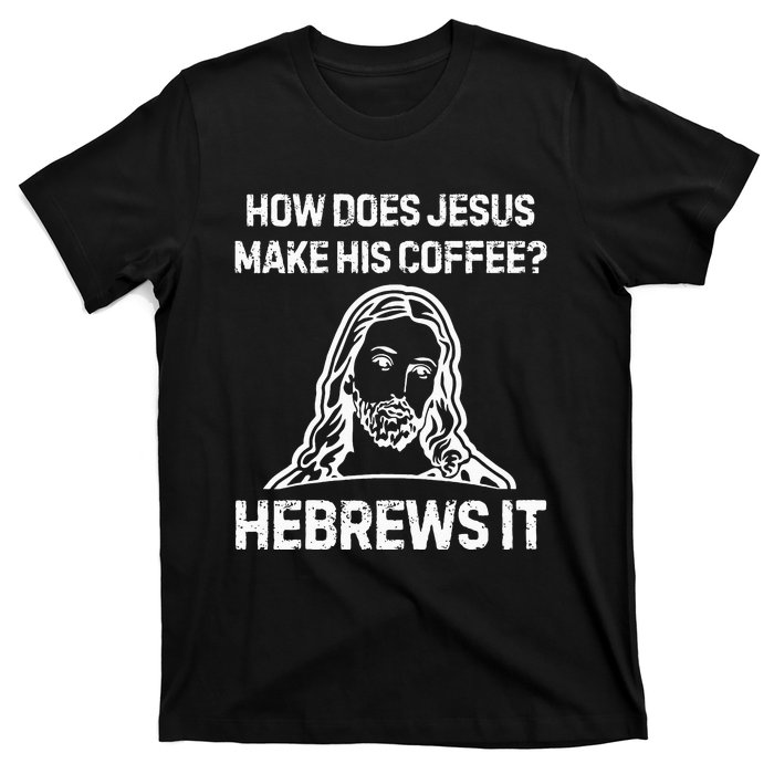 Funny Saying How Does Jesus Make Coffee Hebrews It Women T-Shirt