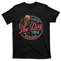 Funny Sarcastic Have The Day You Deserve Motivational Quote T-Shirt