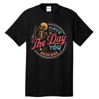 Funny Sarcastic Have The Day You Deserve Motivational Quote Tall T-Shirt