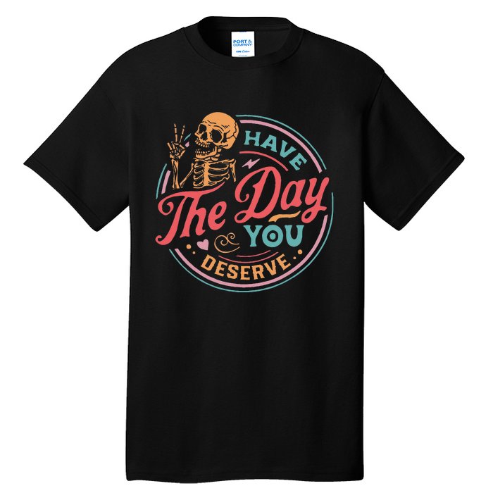 Funny Sarcastic Have The Day You Deserve Motivational Quote Tall T-Shirt