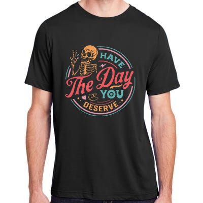 Funny Sarcastic Have The Day You Deserve Motivational Quote Adult ChromaSoft Performance T-Shirt