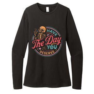 Funny Sarcastic Have The Day You Deserve Motivational Quote Womens CVC Long Sleeve Shirt