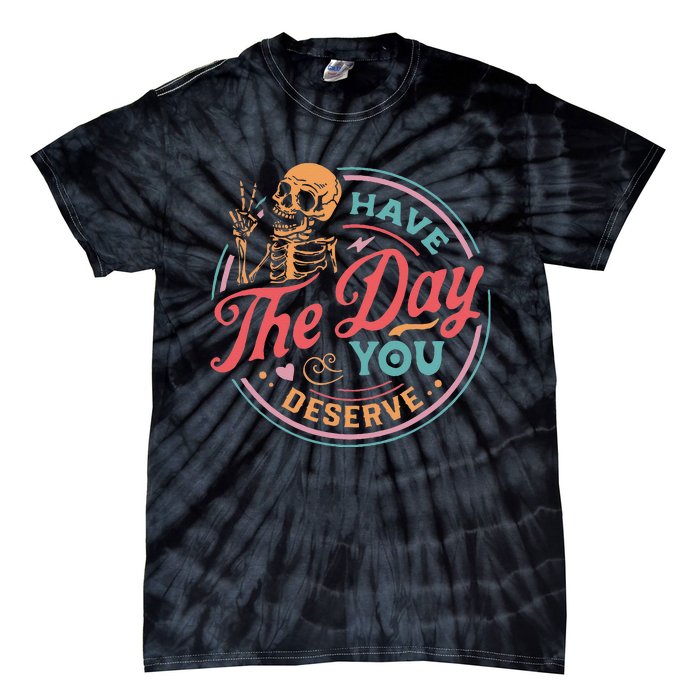 Funny Sarcastic Have The Day You Deserve Motivational Quote Tie-Dye T-Shirt