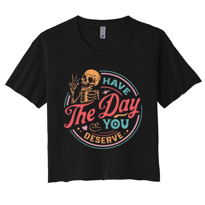 Funny Sarcastic Have The Day You Deserve Motivational Quote Women's Crop Top Tee