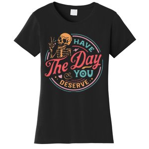 Funny Sarcastic Have The Day You Deserve Motivational Quote Women's T-Shirt