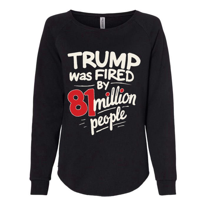 Funny Sarcastic Humor Trump Was Fired By 81 Million People Womens California Wash Sweatshirt