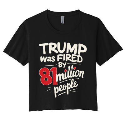 Funny Sarcastic Humor Trump Was Fired By 81 Million People Women's Crop Top Tee