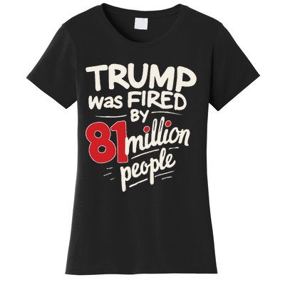 Funny Sarcastic Humor Trump Was Fired By 81 Million People Women's T-Shirt