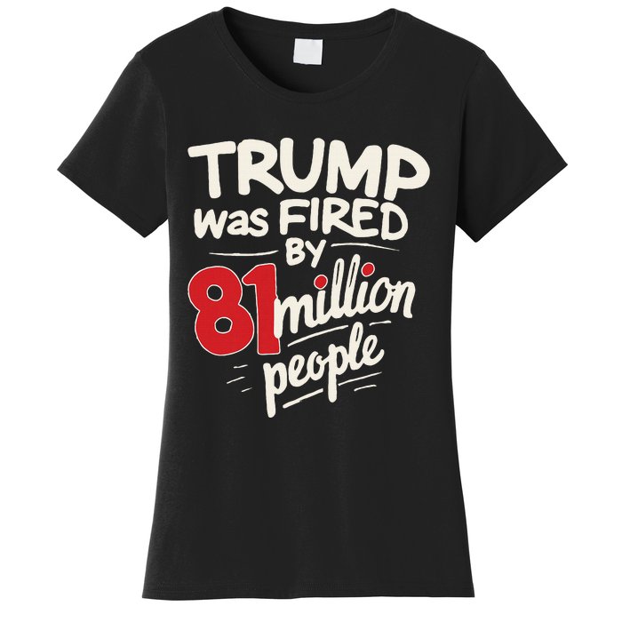 Funny Sarcastic Humor Trump Was Fired By 81 Million People Women's T-Shirt