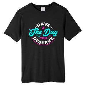 Funny Sarcastic Have The Day You Deserve Motivational Quote Tall Fusion ChromaSoft Performance T-Shirt