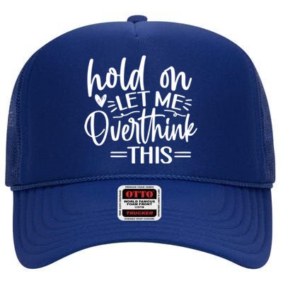 Funny Saying Hold On Let Me Overthink This Gift High Crown Mesh Back Trucker Hat