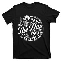 Funny Sarcastic Have The Day You Deserve Motivational Quote T-Shirt