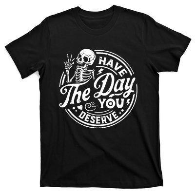 Funny Sarcastic Have The Day You Deserve Motivational Quote T-Shirt