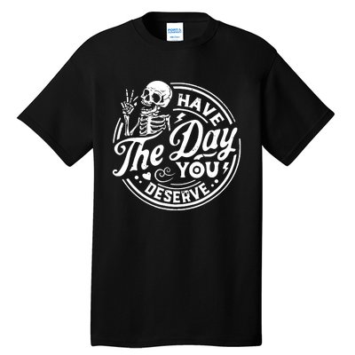 Funny Sarcastic Have The Day You Deserve Motivational Quote Tall T-Shirt