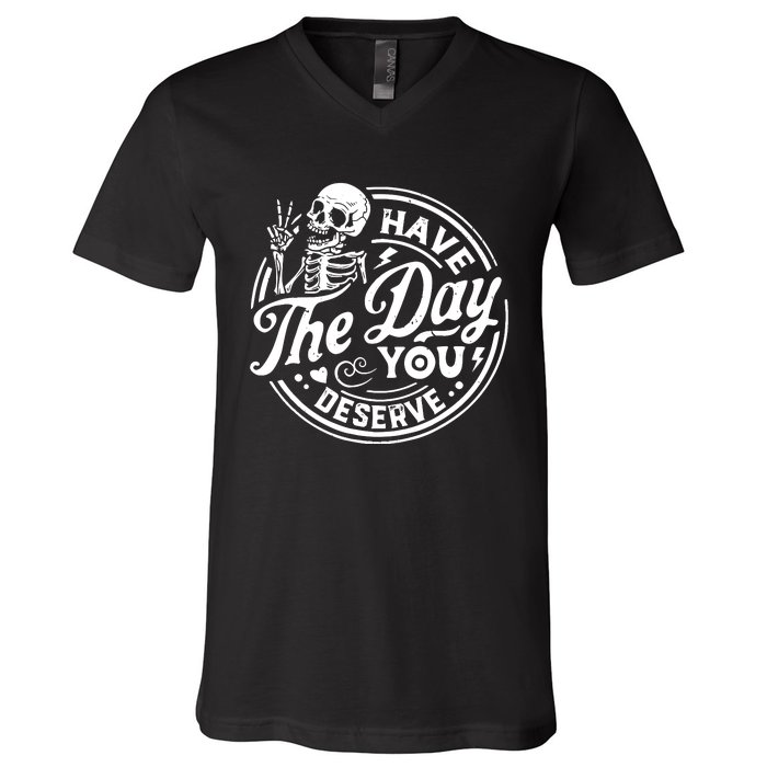 Funny Sarcastic Have The Day You Deserve Motivational Quote V-Neck T-Shirt