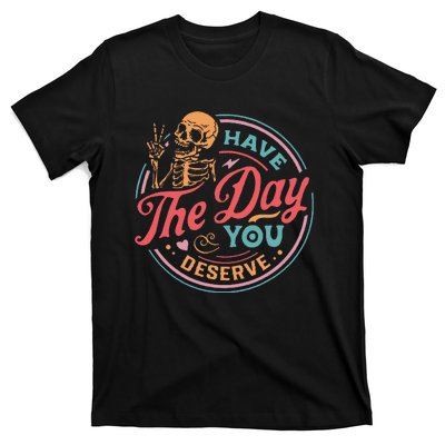 Funny Sarcastic Have The Day You Deserve Motivational Quote T-Shirt