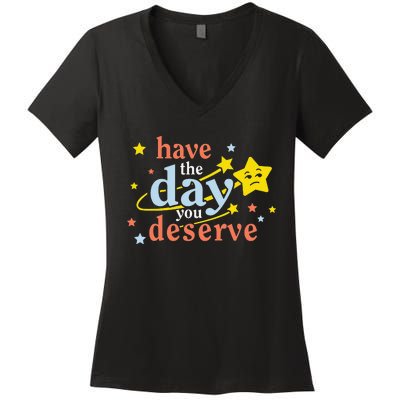 Funny Sarcastic Have the Day You Deserve Motivational Quote Women's V-Neck T-Shirt