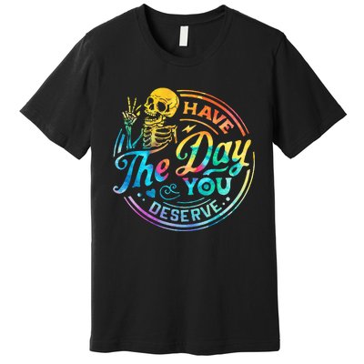 Funny Sarcastic Have The Day You Deserve Motivational Quote Premium T-Shirt