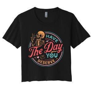 Funny Sarcastic Have The Day You Deserve Motivational Quote Women's Crop Top Tee