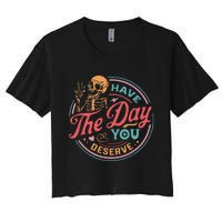 Funny Sarcastic Have The Day You Deserve Motivational Quote Women's Crop Top Tee