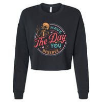 Funny Sarcastic Have The Day You Deserve Motivational Quote Cropped Pullover Crew