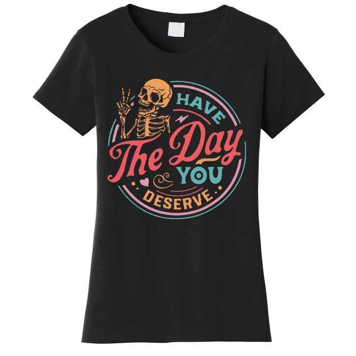 Funny Sarcastic Have The Day You Deserve Motivational Quote Women's T-Shirt