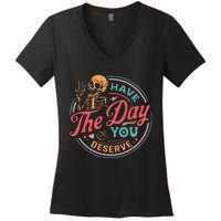 Funny Sarcastic Have The Day You Deserve Motivational Quote Women's V-Neck T-Shirt